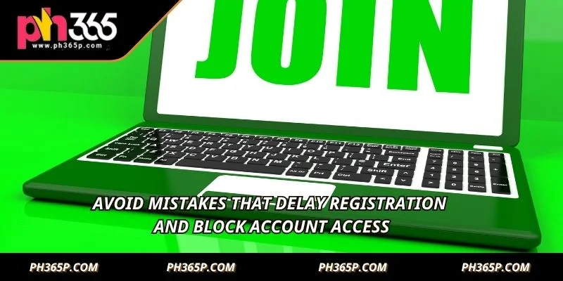Avoid mistakes that delay registration and block account access
