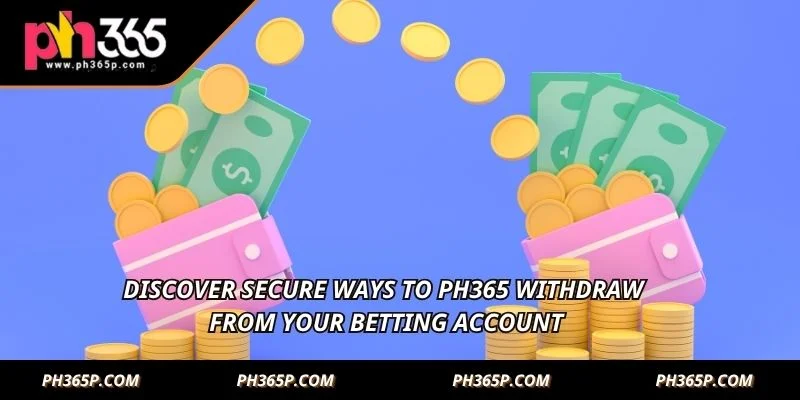 Discover secure ways to PH365 Withdraw from your betting account