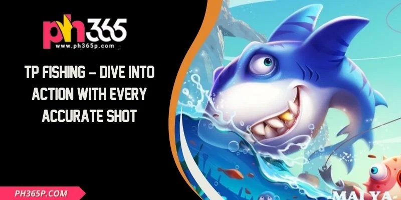 TP Fishing – Dive Into Action With Every Accurate Shot