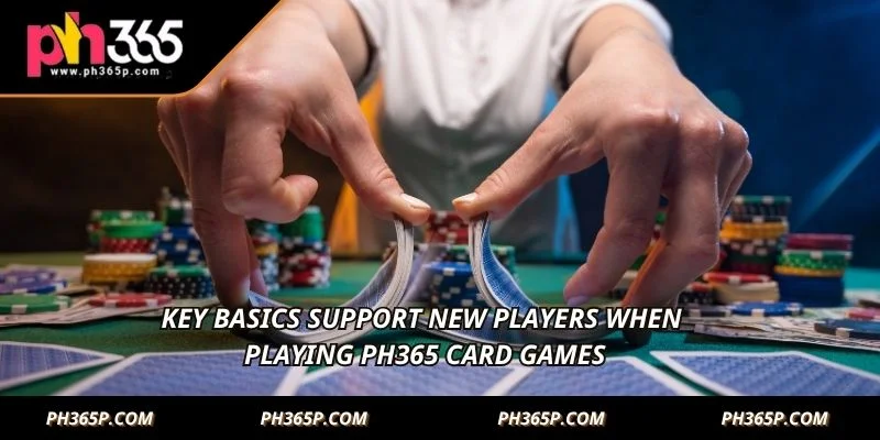Key basics support new players when playing PH365 Card Games