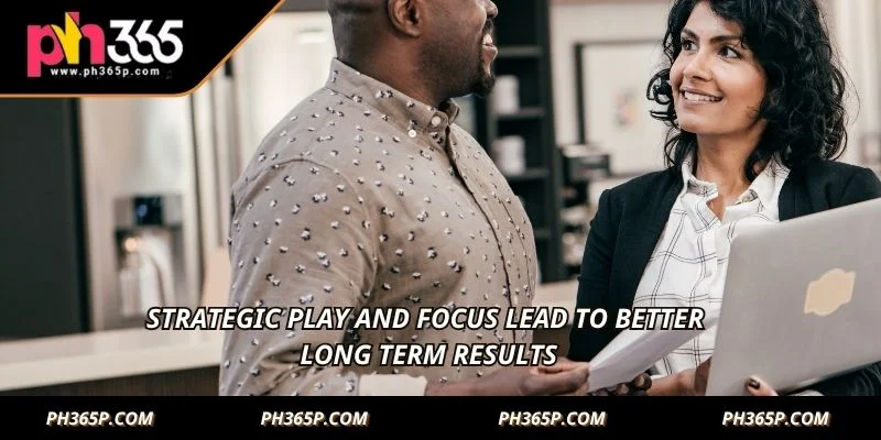 Strategic play and focus lead to better long term results