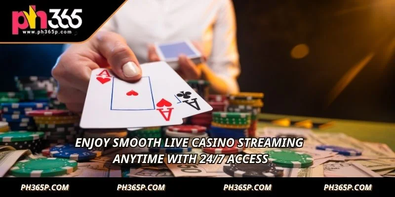 Enjoy smooth live casino streaming anytime with 24/7 access