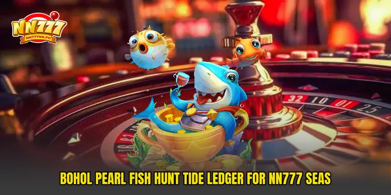 Bohol Pearl Fish Hunt Tide Ledger For NN777 Seas